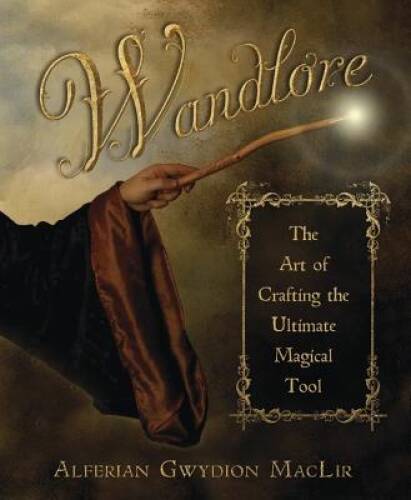 Wandlore: The Art of Crafting the Ultimate Magical Tool - Paperback - GOOD