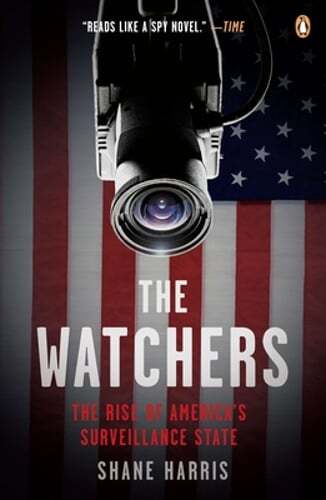 The Watchers: The Rise of America's Surveillance State by Shane Harris: New