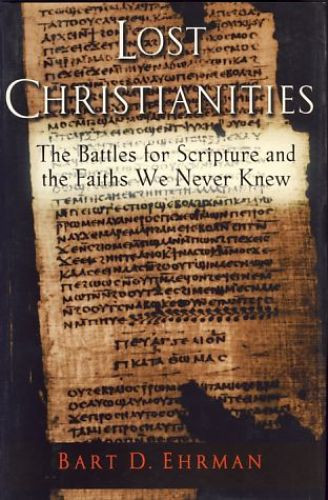 Lost Christianities. The Battles for Scripture and the Faith We Never Knew Ehrma