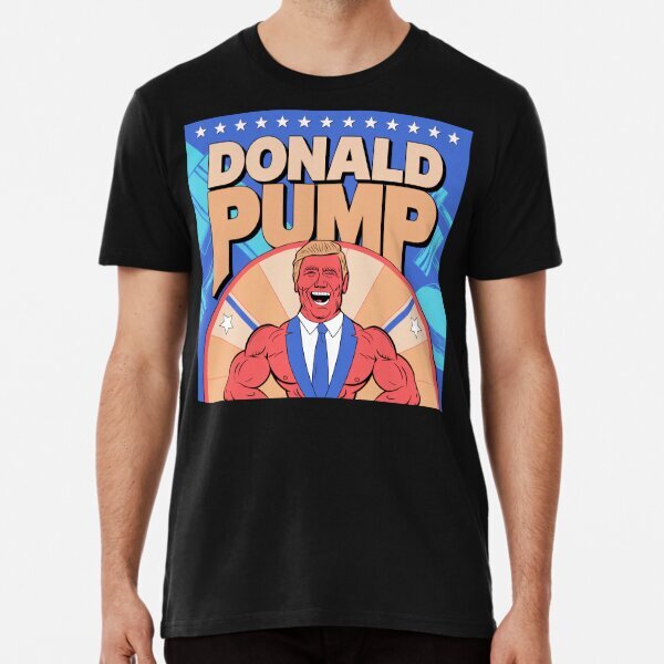 Donald Pump: The Politically Strong Choice Premium T-Shirt S-5XL