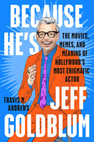 Because Hes Jeff Goldblum: The Movies, Memes, and Meaning of Hollyw - VERY GOOD