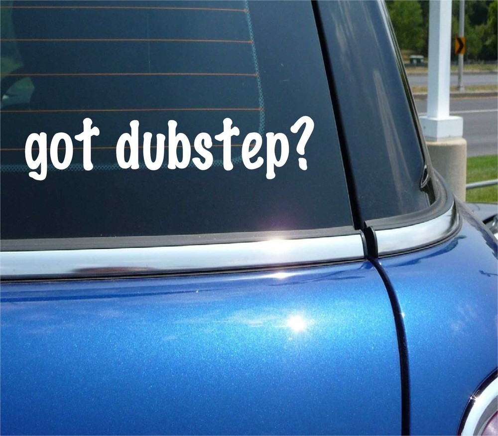 Got Dubstep Car Decal Bumper Sticker Vinyl Funny Window Joke