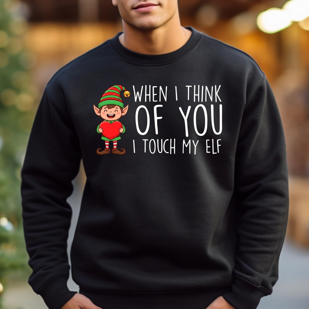 When I Think Of You I Touch My Elf Sweatshirt Printed Funny Men Christmas Jumper