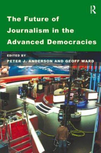 The Future of Journalism in the Advanced Democracies, Ward, Geoff, Very Good Boo