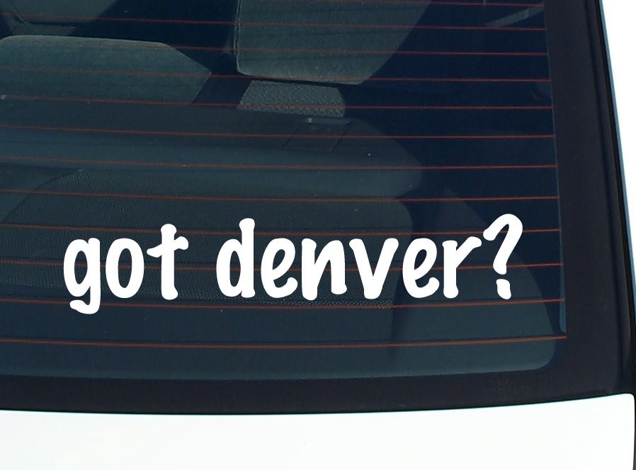 Got Denver? Funny Car Decal Bumper Sticker Vinyl Window Joke