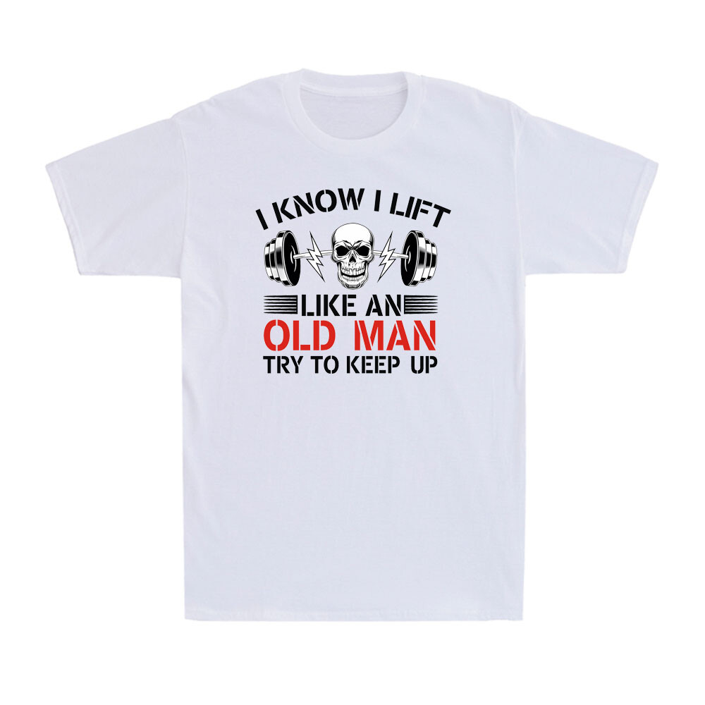 I Know I Lift Like An Old Man Try To Keep Up Funny Skull Fitness Men's T-Shirt