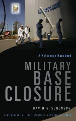 Military Base Closure: A Reference Handbook (Contemporary Military, Strategic, a