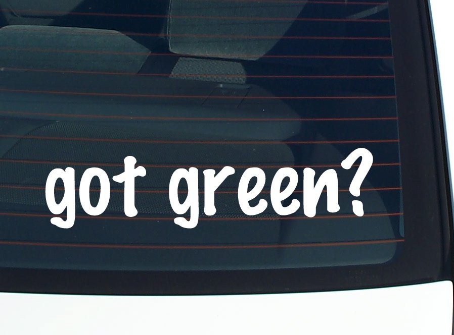 got green? CAR DECAL BUMPER STICKER VINYL FUNNY JOKE WINDOW