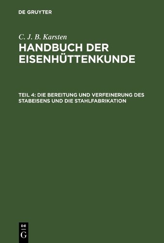 C. J. B. Karste Die Bereitung und Verfeinerung des Stabeisens und die (Hardback)