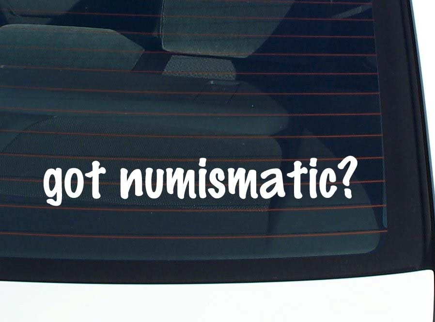 Got Numismatic Funny Car Decal Bumper Sticker Vinyl Window Joke