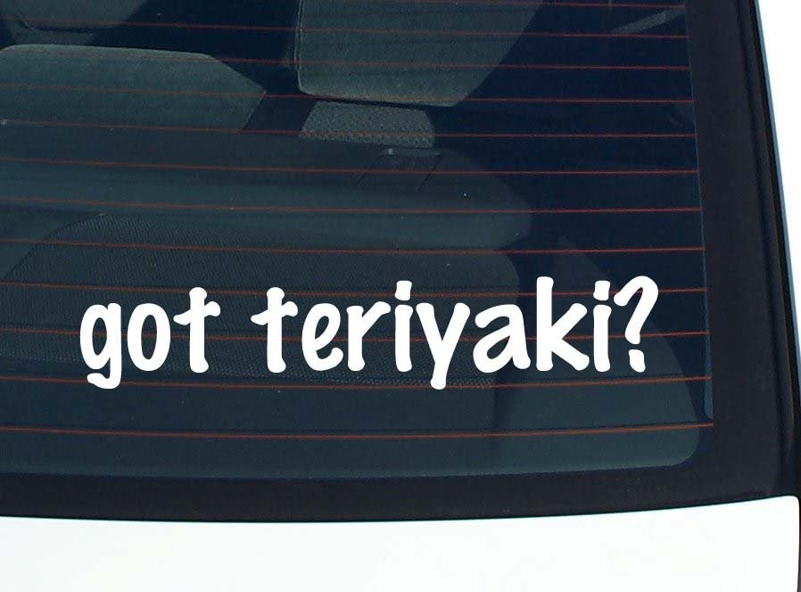 Got Teriyaki Funny Car Decal Bumper Sticker Vinyl Joke