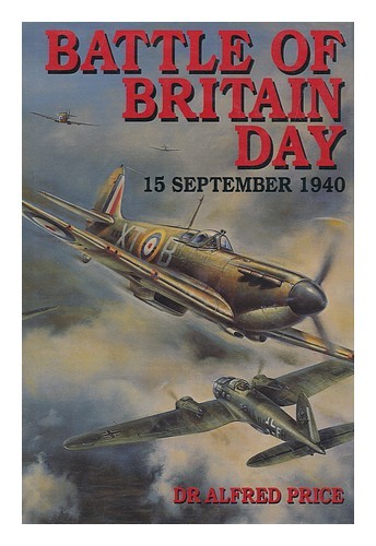 PRICE, ALFRED Battle of Britain Day, 15 September 1940 / Alfred Price 1999 First-image