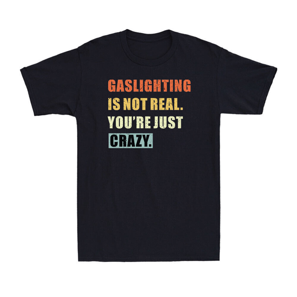 Gaslighting Is Not Real You're Just Crazy Funny Saying Vintage Men's T-Shirt Tee