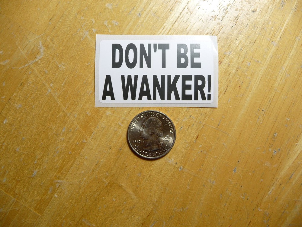 DON'T BE A WANKER STICKER DECAL 1 - 50 BULK PACK AVAILABLE