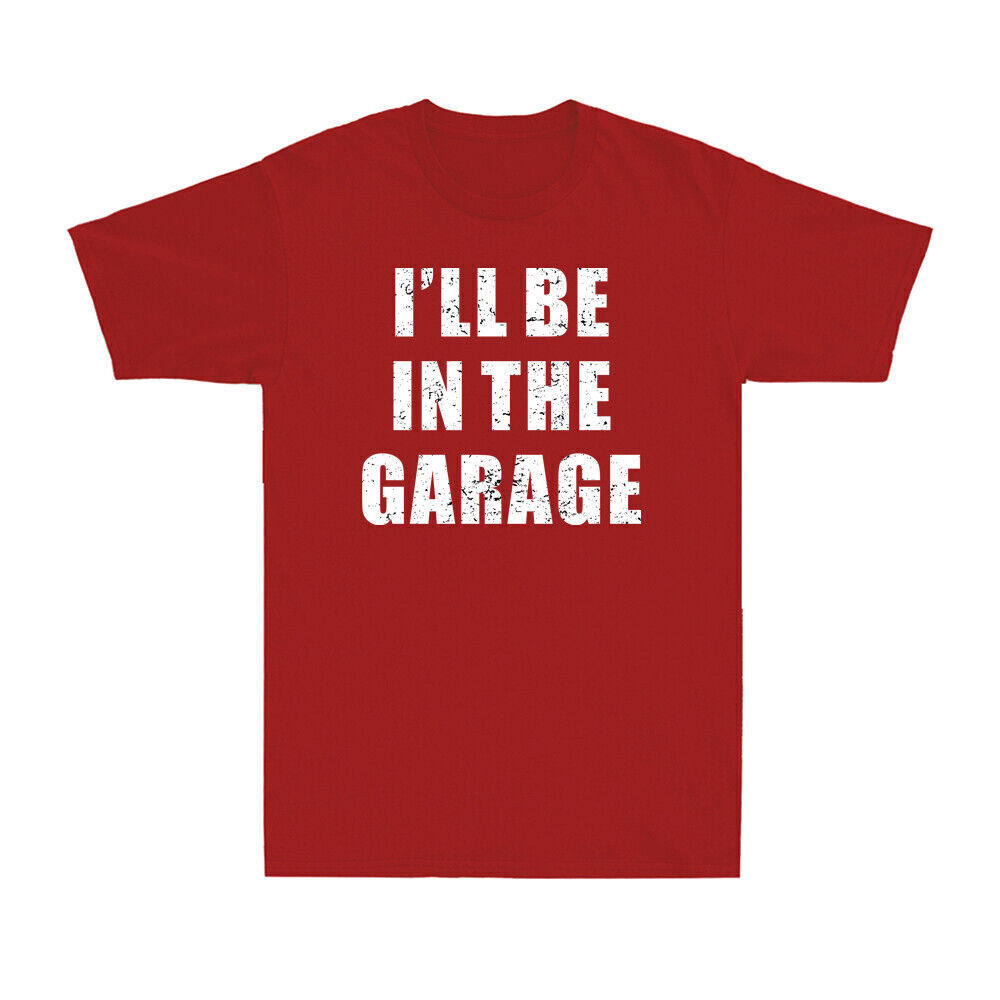 I'll be In The Garage Shirt Garage Mechanic Funny Gift T-Shirt For Dad Husband