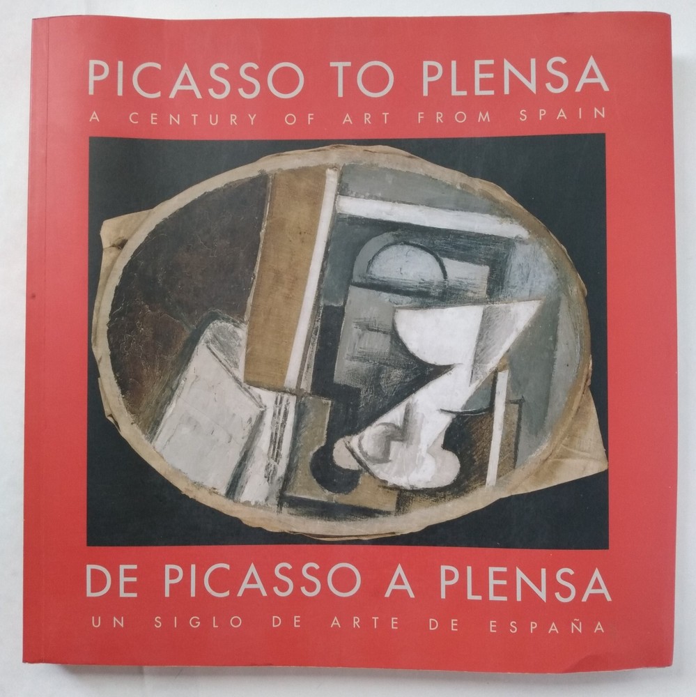 PICASSO TO PLENSA: A CENTURY OF ART FROM SPAIN By Paloma Alarco & Pilar
