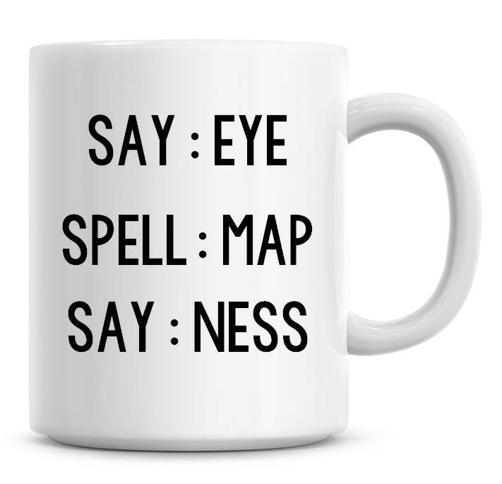 Say Eye Spell Map Say Ness Funny Coffee Mug Coffee Mug Funny