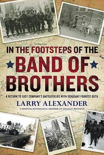 In the Footsteps of the Band of Brothers: A Return to Easy Company's Batt - GOOD