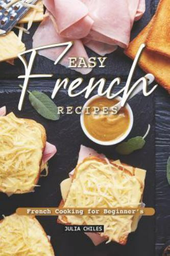 Easy French Recipes for Beginners by Julia Chiles 2019 Trade Paperback