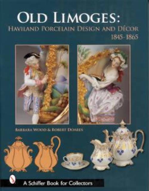 Old Limoges : Haviland Porcelain Design and Décor, 1845-1865 by Robert Doares