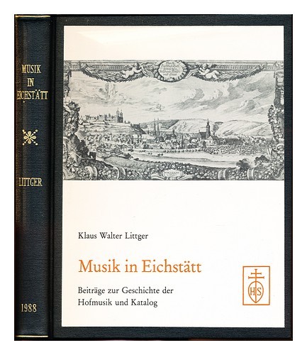 LITTGER, KLAUS WALTER. UNIVERSITATSBIBLIOTHEK EICHSTATT Musik in Eichstatt : Bei