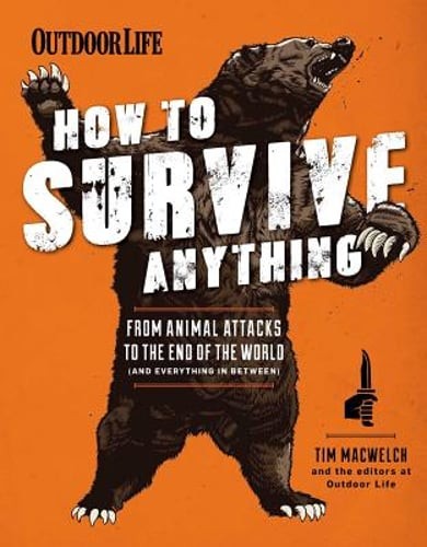 How to Survive Anything: From Animal Attacks to the End of the World by Macwelch