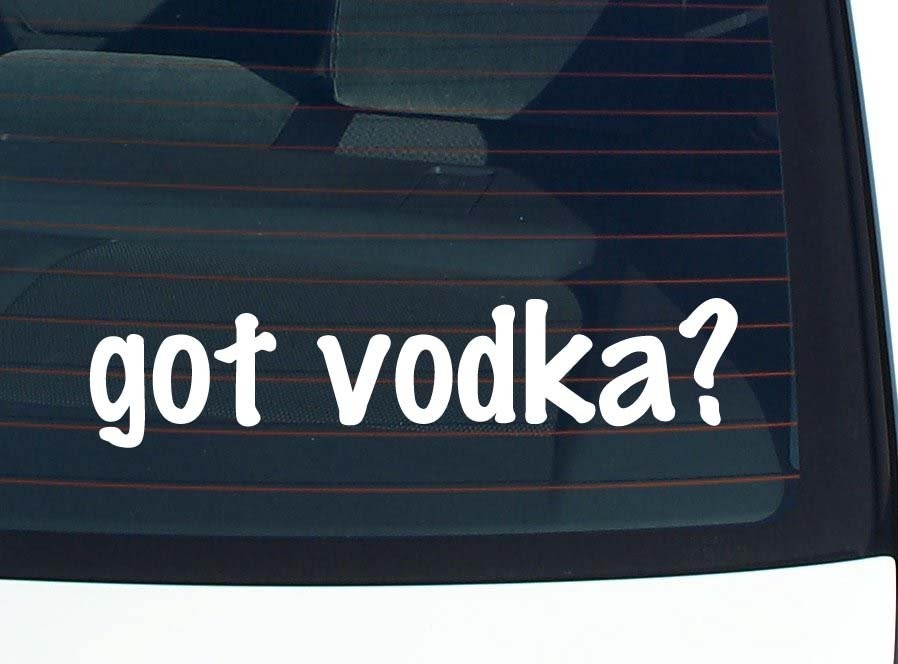 Got Vodka Funny Vinyl Car Decal Bumper Sticker Window Joke