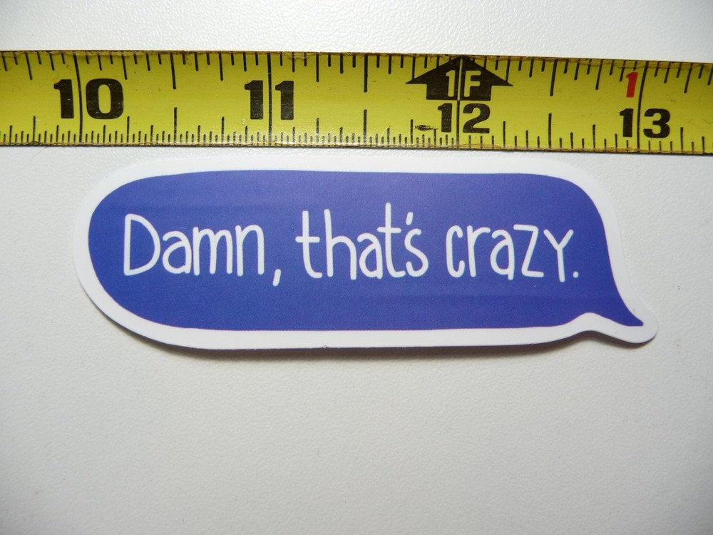 Funny Sarcastic Damn Thats Crazy Sticker Decal Novelty