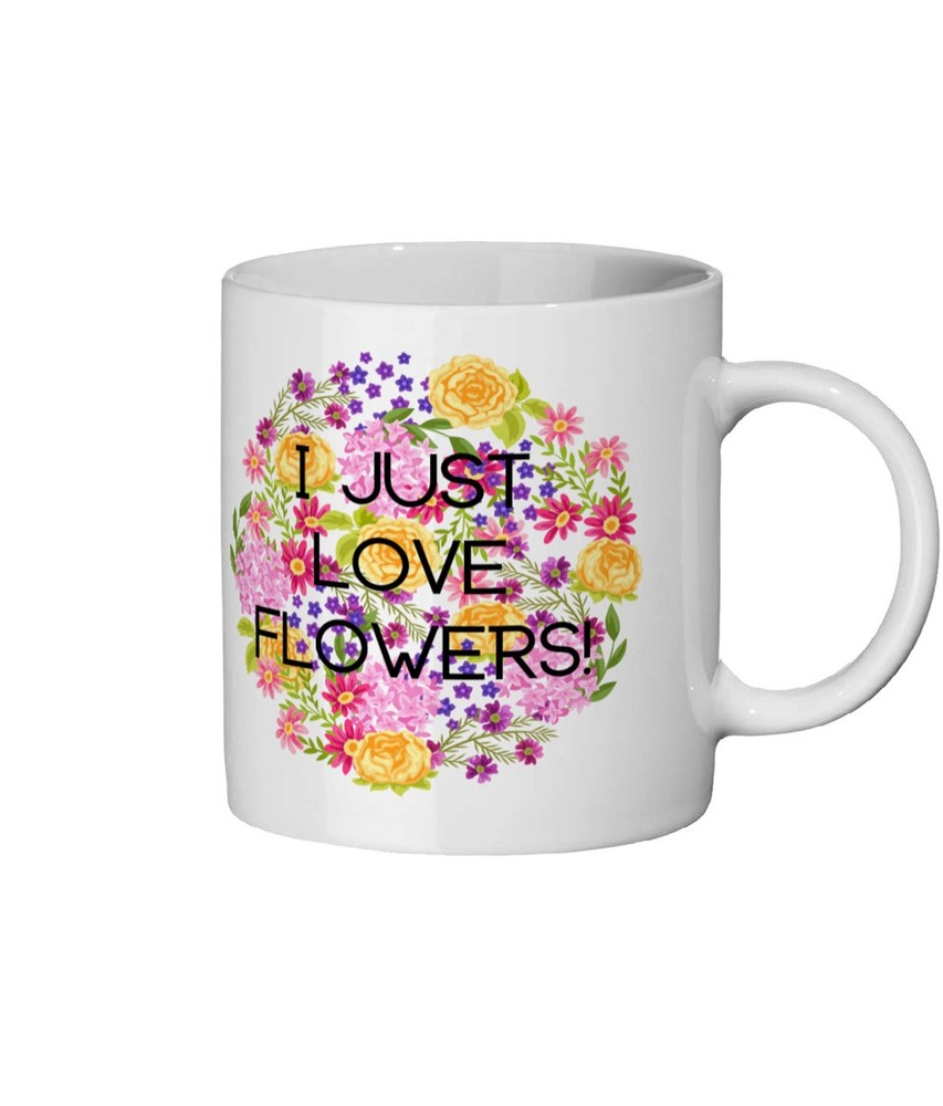 I Just Love Flowers Mug Flower Lover Gift Florist Gift Florist Mug Gardener Mug