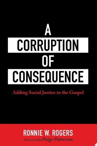 A Corruption of Consequence: Adding Social Justice to the Gospel by Rogers, Ronn