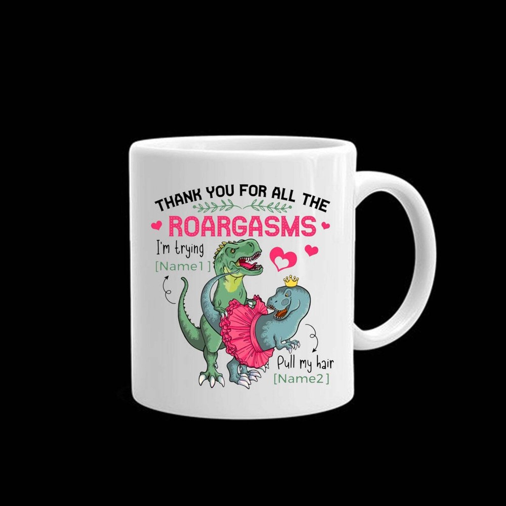Personalized Dinosaur Thank You For All The Roargasms Ceramic Coffee Mug 11 Oz