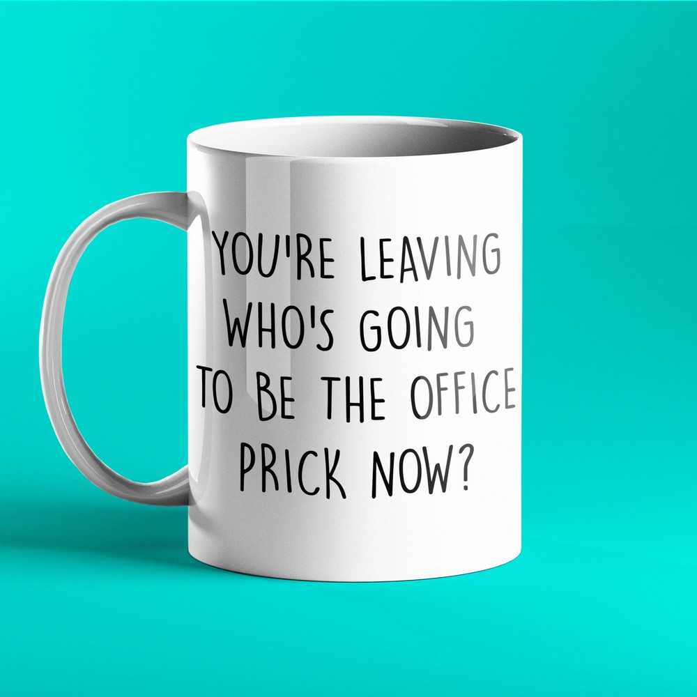 Funny Personalised Mug You're Leaving Who's Going To Be The Office Prick Now