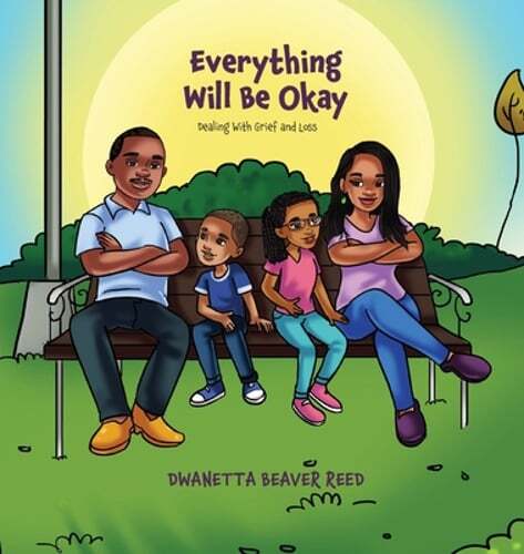 Everything Will Be Okay: Dealing with Grief and Loss by Dwanetta Beaver Reed