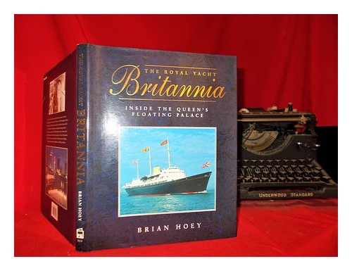 HOEY, BRIAN the Royal Yacht Britannia : inside the Queen's floating palace 1995