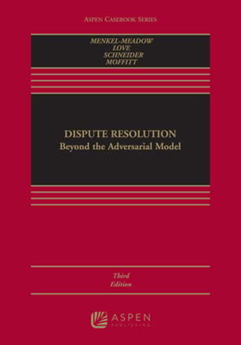 Dispute Resolution Beyond the Adversarial Model 3e by Menkel-Meadow 2018 Aspen Casebook Series