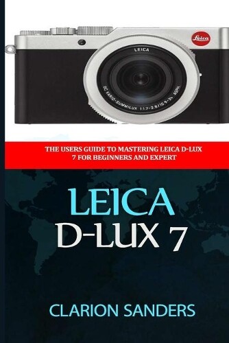Clarion Sanders Leica D-Lux 7 Photography Guide Paperback Edition