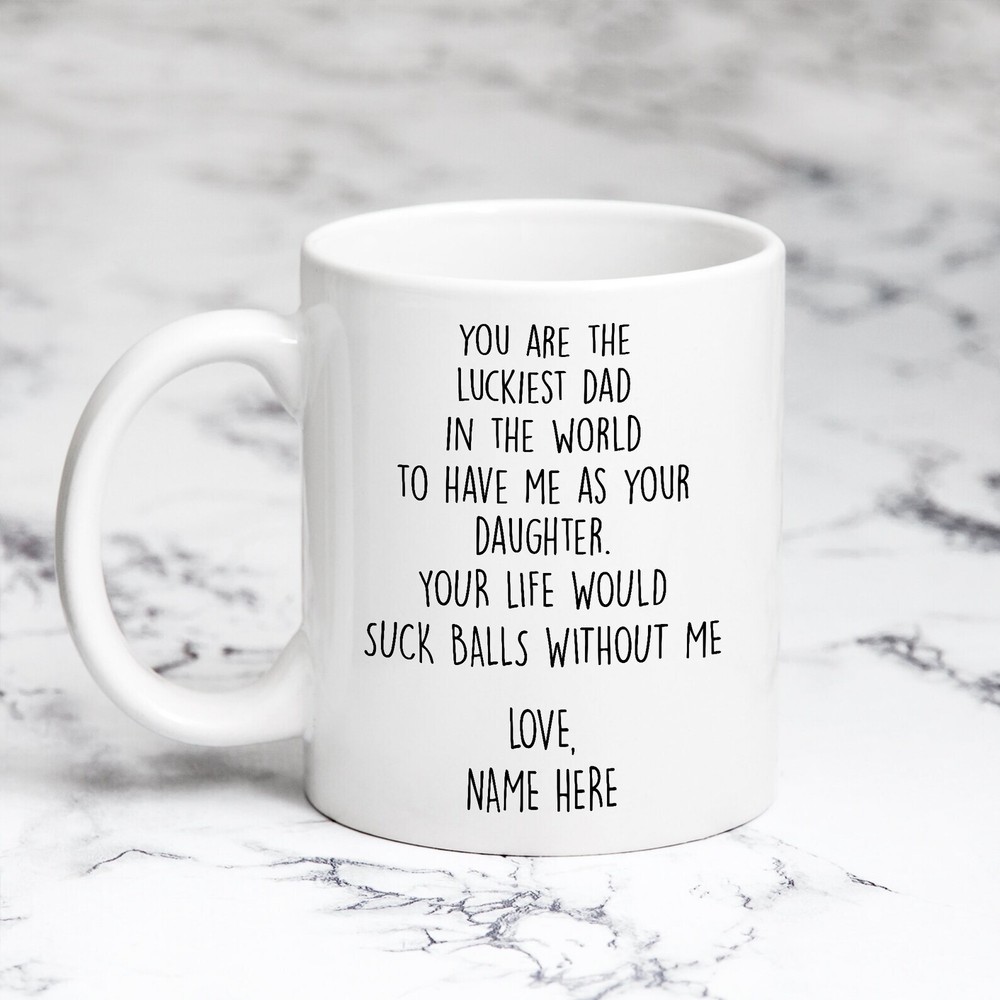 Your Life Would Suck Balls Without Me Mug Dad Mug Gift From Daughter Dad Coffee