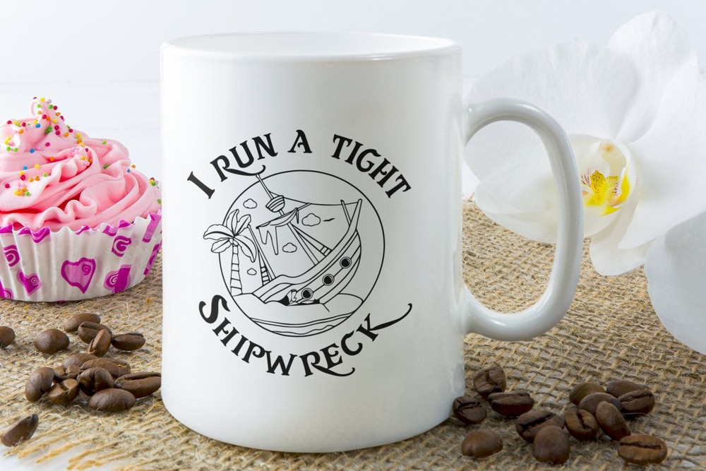 Funny Saying Coffee Mug I Run A Tight Shipwreck Funny Saying Funny Mom Life