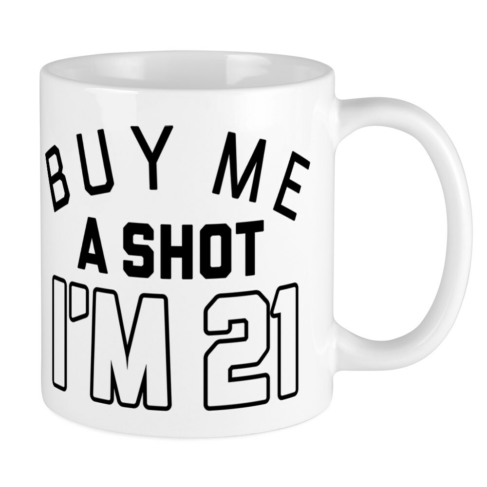 CafePress Buy Me A Shot I'm 21 11 oz Ceramic Mug (80414595)