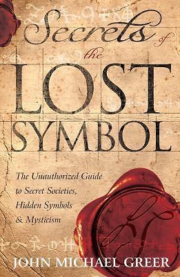 Secrets of the Lost Symbol: The Unauthorized Guide to Secret Societies, Hidden S