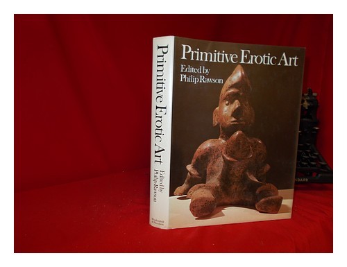 Rawson, PHILIP S Primitive erotic art / editor: PHILIP Rawson 1973 First Edition