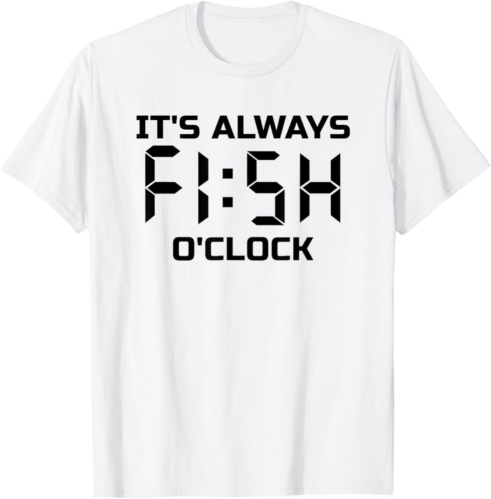 It's Always Fish O'Clock Fishing Fisherman Funny T-Shirt Hoodie