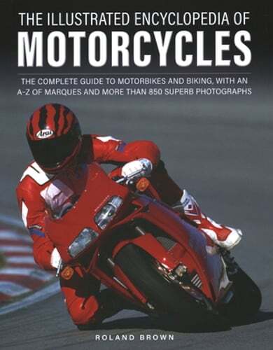 The Illustrated Encyclopedia of Motorcycles: A Complete Guide to Motorbikes and History