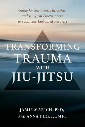 Transforming Trauma with Jiu-Jitsu A Guide for Survivors, Th Format: Paperback