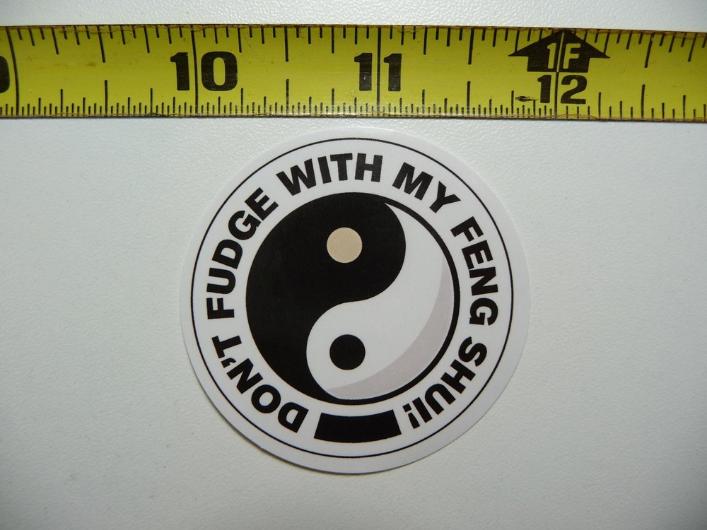 DON'T FUDGE MY FENG SHUI STICKER DECAL SIGN WARNING NOTICE JOKE PRANK GAG