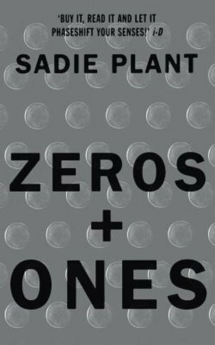 Zeros and Ones: Digital Women and the New Technoculture by Sadie Plant: New