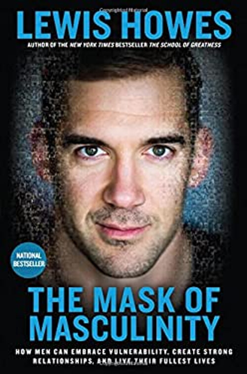 The Mask of Masculinity : How Men Can Embrace Vulnerability, Crea