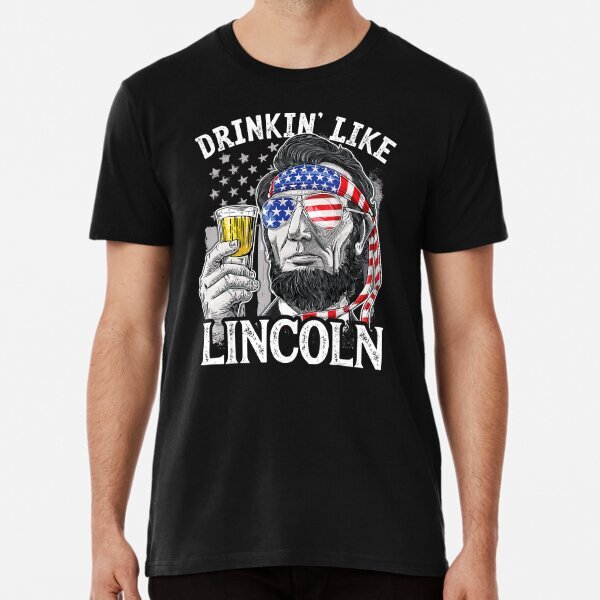 4th of July, Drinking Like Lincoln Abraham Premium T-Shirt S-5XL