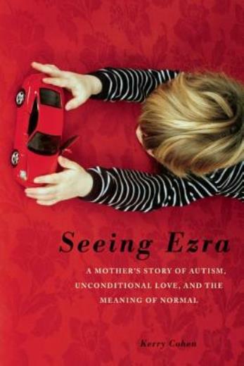 Seeing Ezra : A Mother's Story of Autism, Unconditional Love, and the Meaning of Normal by Kerry Cohen (2012, Trade Paperback)
