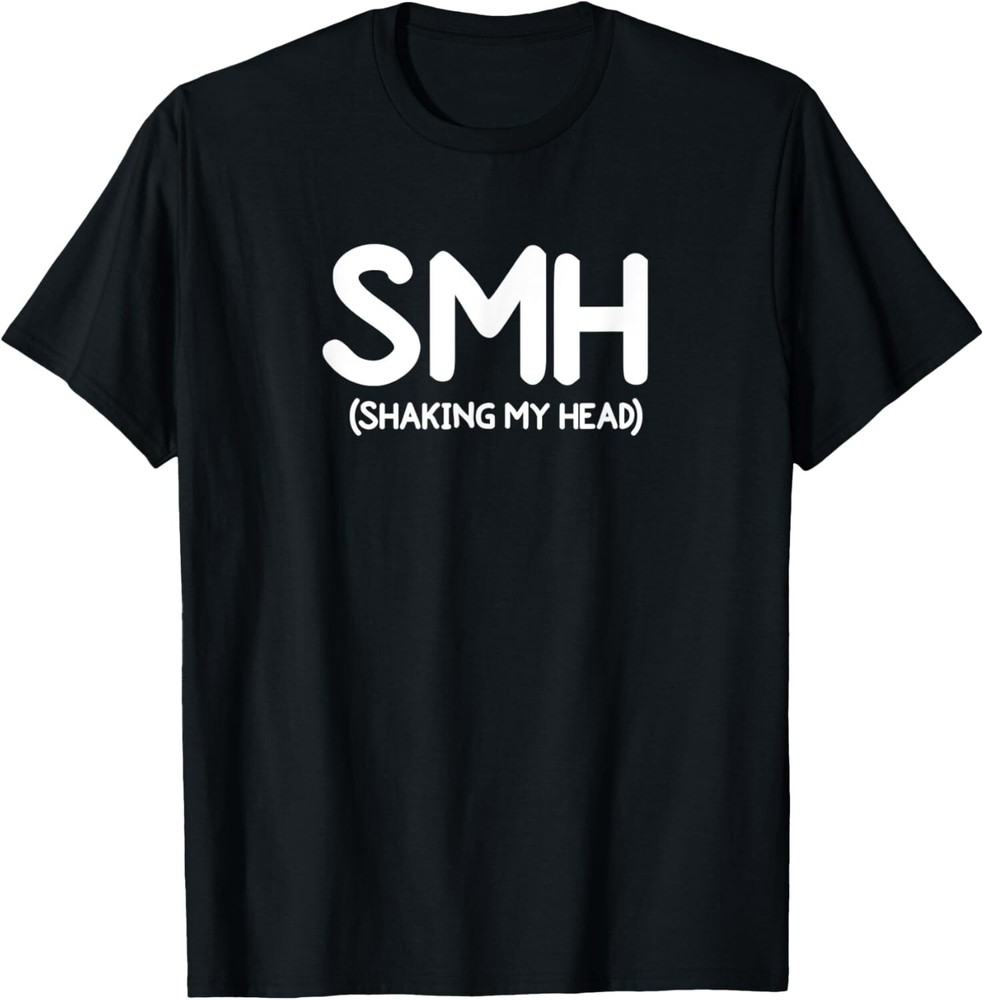 Funny, SMH Shaking My Head T-shirt. Joke Sarcastic Family
